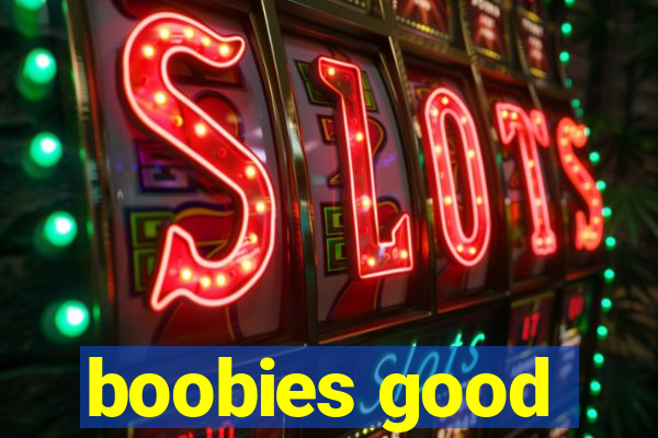 boobies good